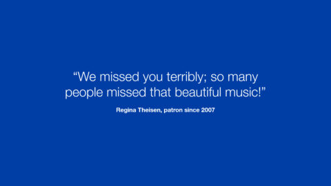 Patron quote: We missed you terribly; so many people missed that beautiful music.